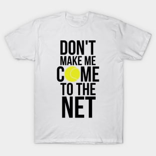 Tennis Fun Shirts Don't Make Me Come To The Net Tennis Gifts T-Shirt